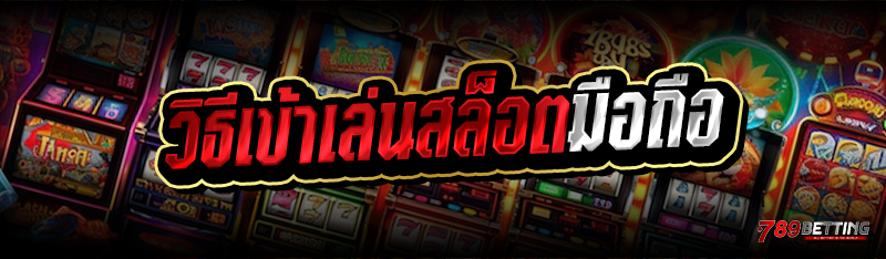  วิธีเข้าเล่นสล็อตมือถือ
